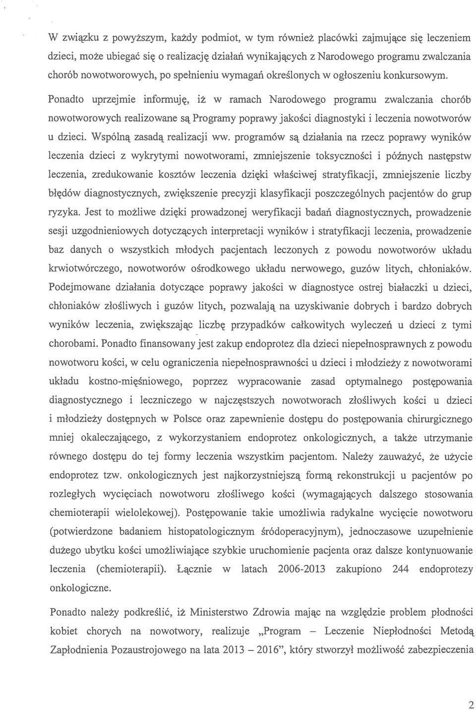 Ponadto uprzejmie informuję, iż w ramach Narodowego programu zwalczania chorób nowotworowych realizowane są Programy poprawy jakości diagnostyki i leczenia nowotworów u dzieci.