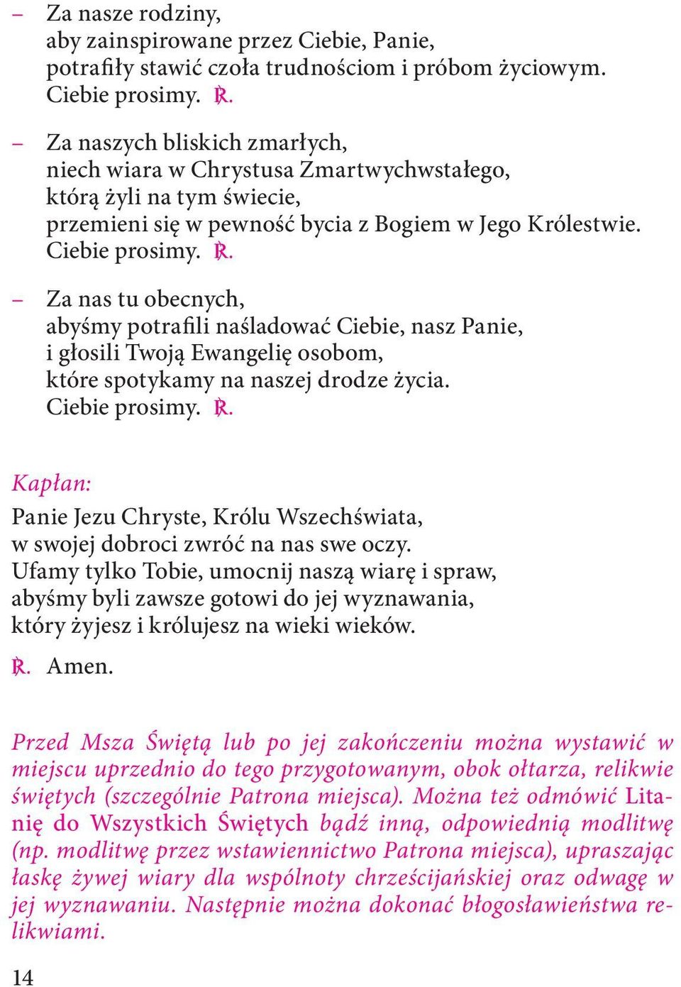 ebie prosimy. C. Za naszych bliskich zmarłych, niech wiara w Chrystusa Zmartwychwstałego, którą żyli na tym świecie, przemieni się w pewność bycia z Bogiem w Jego Królestwie. Ciebie prosimy. C. Za nas tu obecnych, abyśmy potrafili naśladować Ciebie, nasz Panie, i głosili Twoją Ewangelię osobom, które spotykamy na naszej drodze życia.