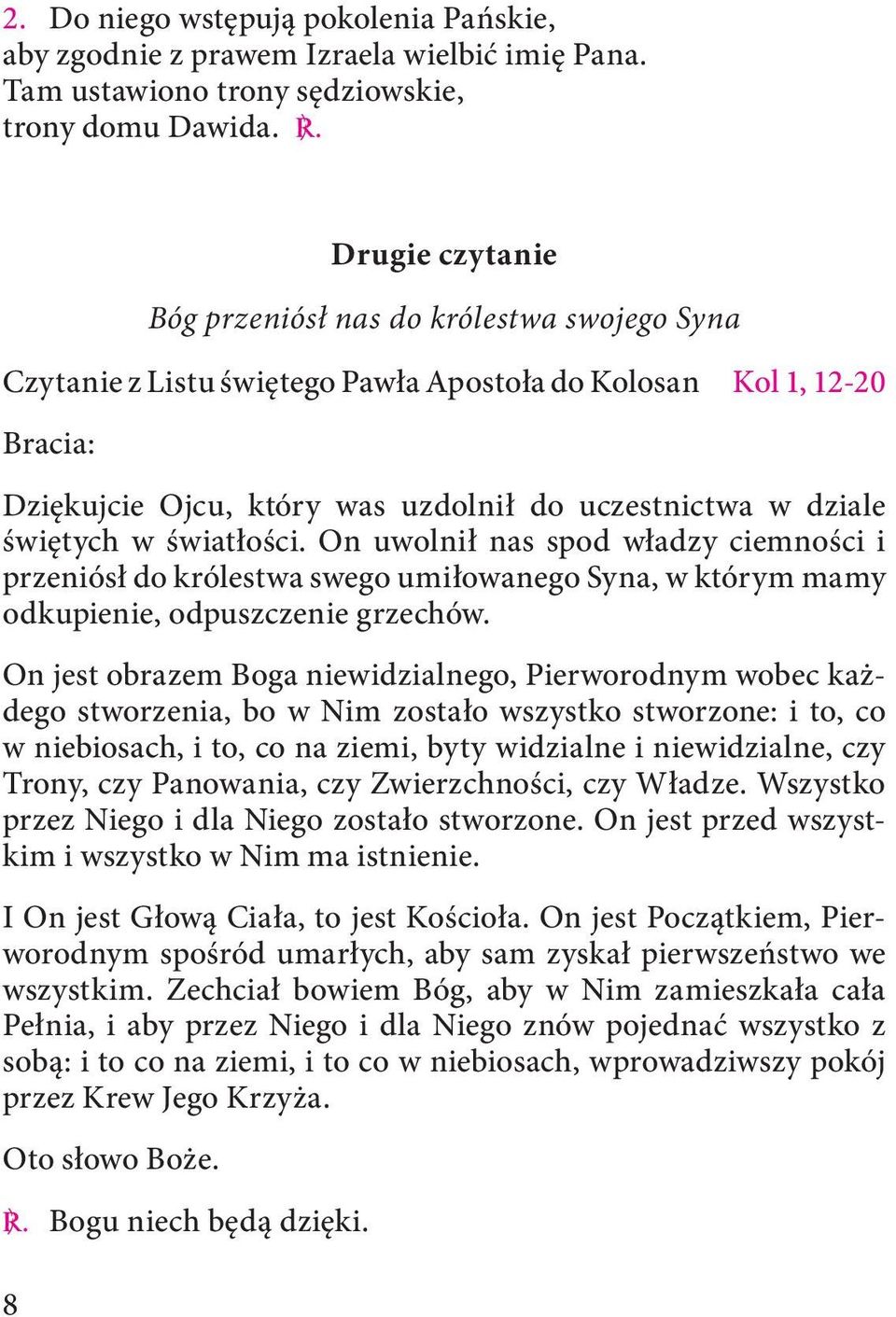 świętych w światłości. On uwolnił nas spod władzy ciemności i przeniósł do królestwa swego umiłowanego Syna, w którym mamy odkupienie, odpuszczenie grzechów.