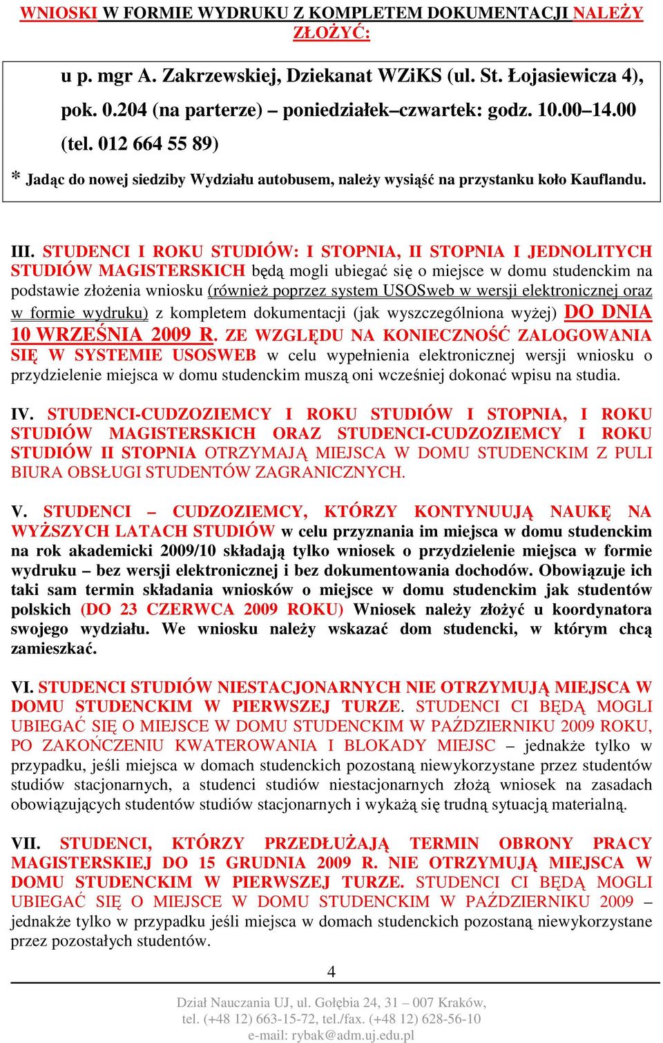 STUDENCI I ROKU STUDIÓW: I STOPNIA, II STOPNIA I JEDNOLITYCH STUDIÓW MAGISTERSKICH będą mogli ubiegać się o miejsce w domu studenckim na podstawie złoŝenia wniosku (równieŝ poprzez system USOSweb w