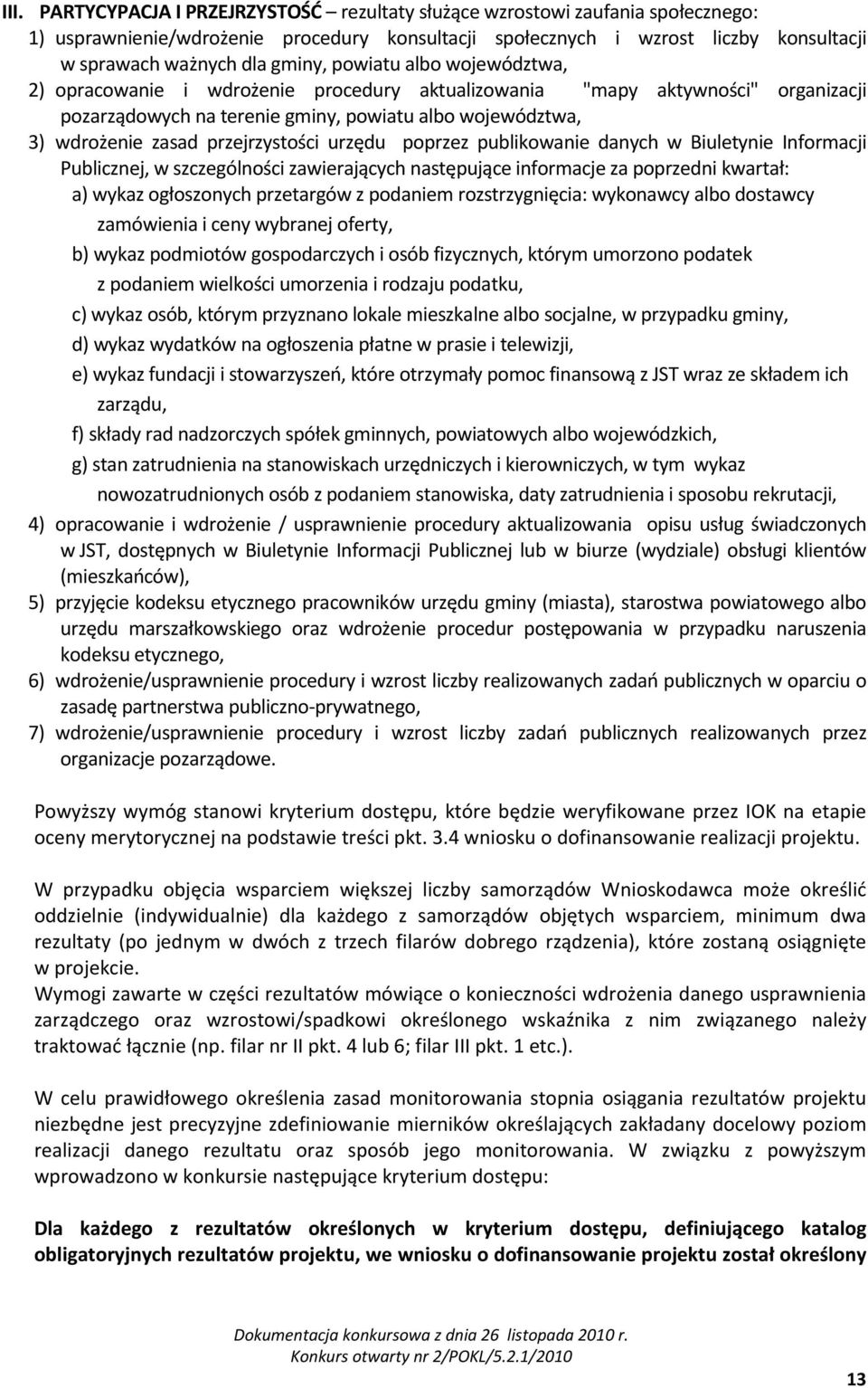 przejrzystości urzędu poprzez publikowanie danych w Biuletynie Informacji Publicznej, w szczególności zawierających następujące informacje za poprzedni kwartał: a) wykaz ogłoszonych przetargów z