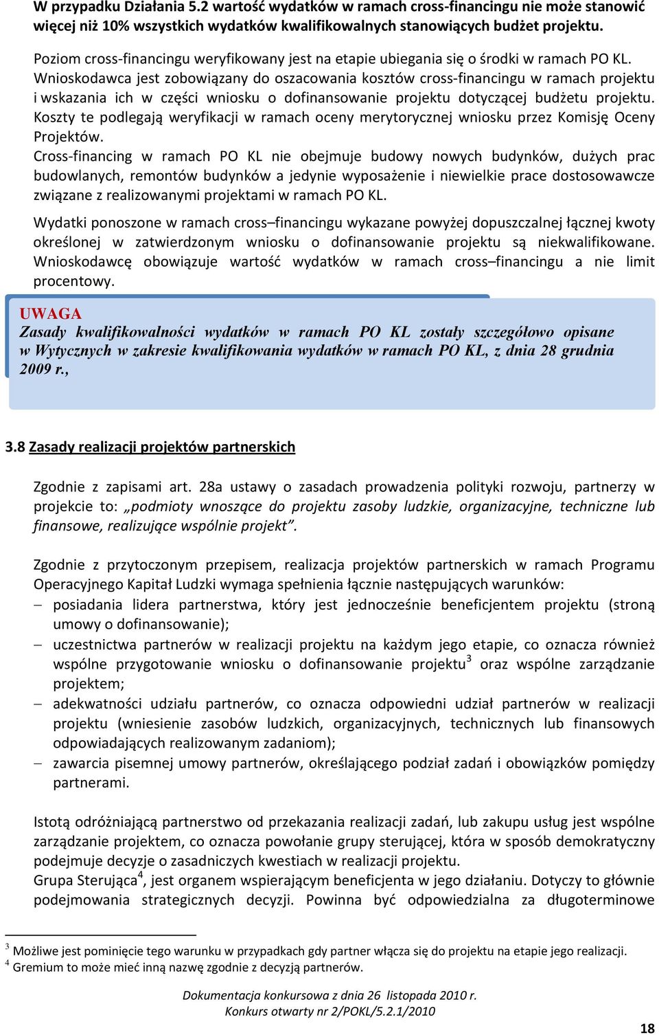 Wnioskodawca jest zobowiązany do oszacowania kosztów cross financingu w ramach projektu i wskazania ich w części wniosku o dofinansowanie projektu dotyczącej budżetu projektu.