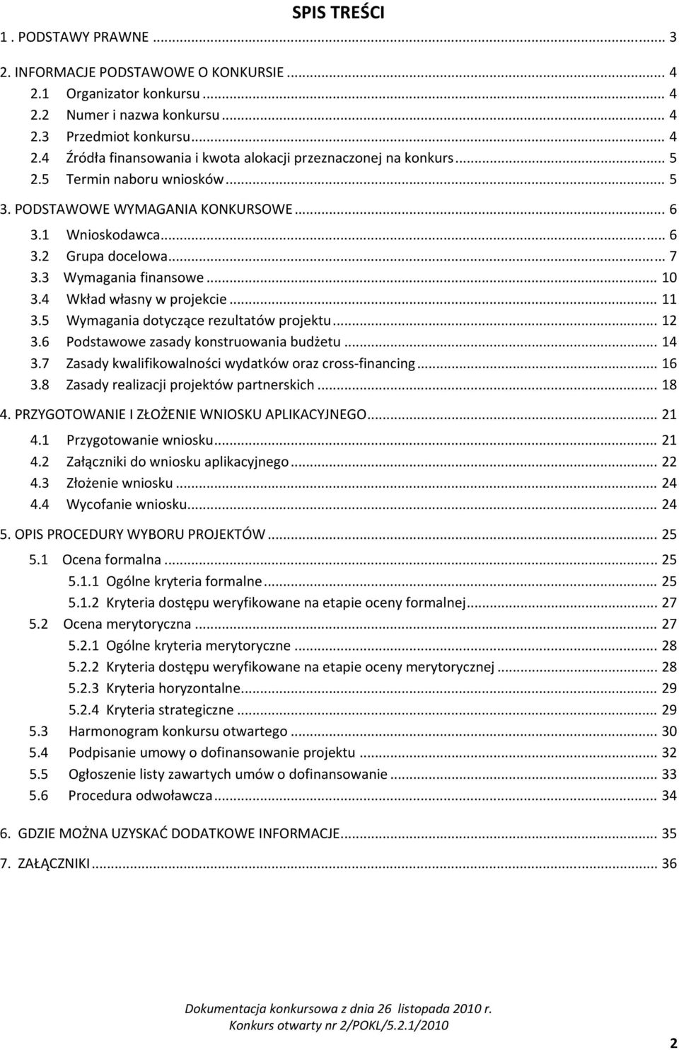 5 Wymagania dotyczące rezultatów projektu... 12 3.6 Podstawowe zasady konstruowania budżetu... 14 3.7 Zasady kwalifikowalności wydatków oraz cross financing... 16 3.