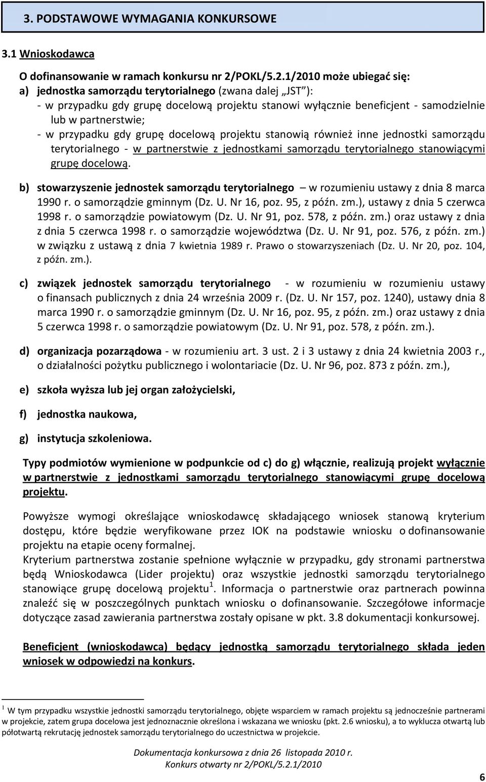 1/2010 może ubiegać się: a) jednostka samorządu terytorialnego (zwana dalej JST ): w przypadku gdy grupę docelową projektu stanowi wyłącznie beneficjent samodzielnie lub w partnerstwie; w przypadku