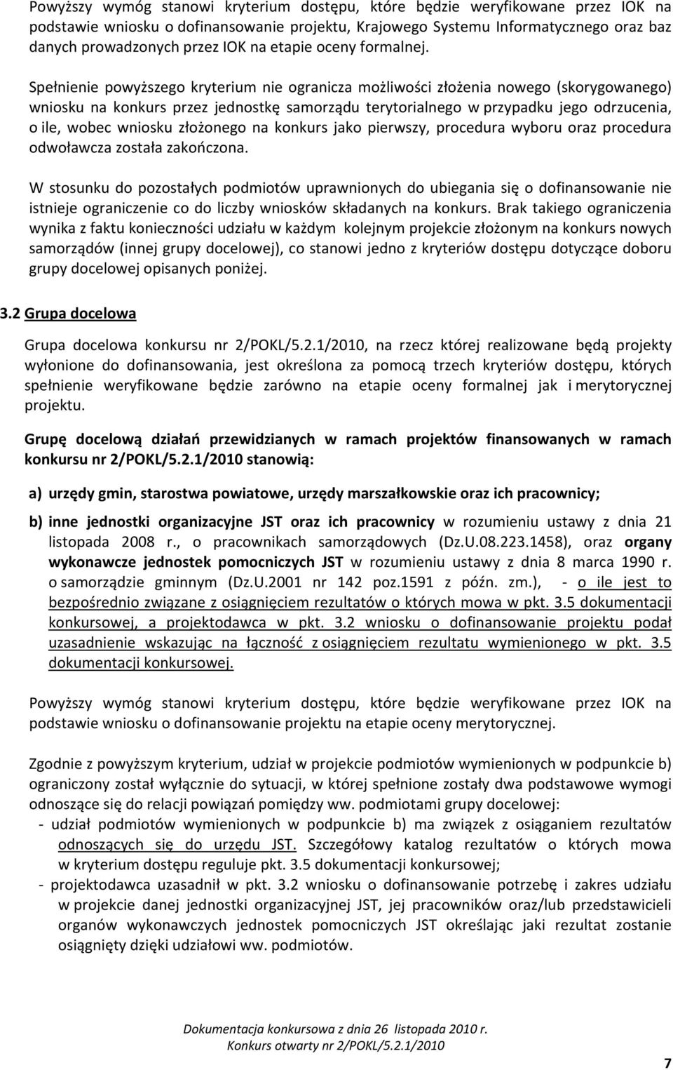 Spełnienie powyższego kryterium nie ogranicza możliwości złożenia nowego (skorygowanego) wniosku na konkurs przez jednostkę samorządu terytorialnego w przypadku jego odrzucenia, o ile, wobec wniosku