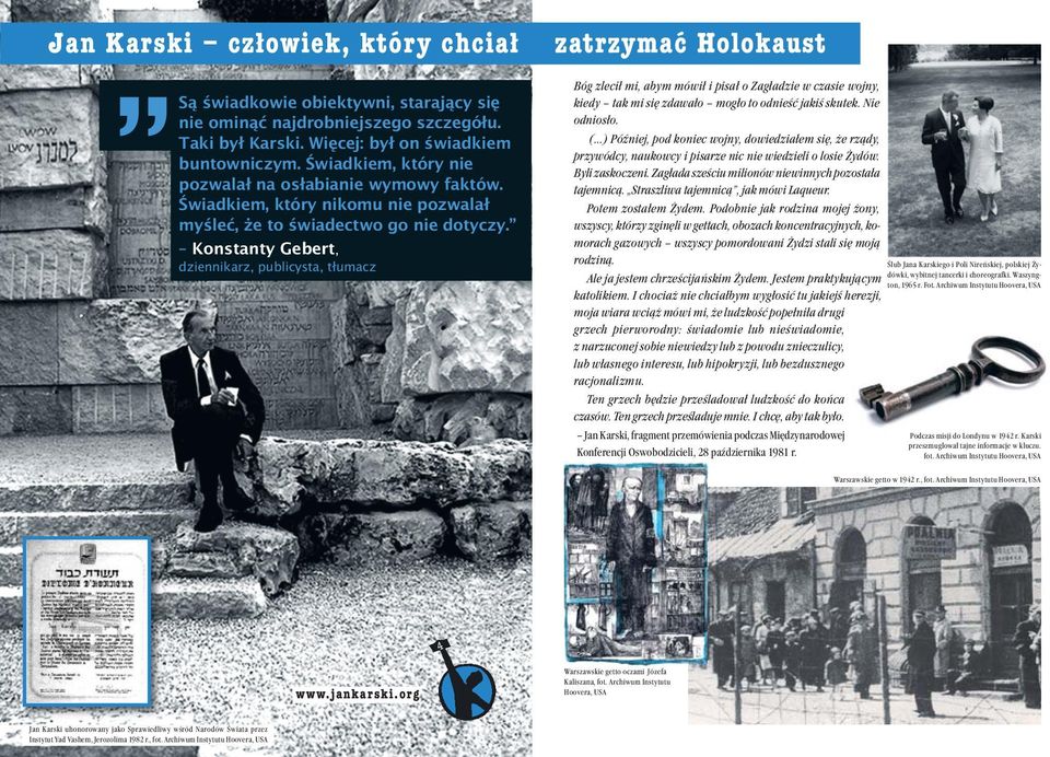 Konstanty Gebert, dziennikarz, publicysta, tłumacz Jan Karski człowiek, który chciał zatrzymać Holokaust Bóg zlecił mi, abym mówił i pisał o Zagładzie w czasie wojny, kiedy tak mi się zdawało mogło