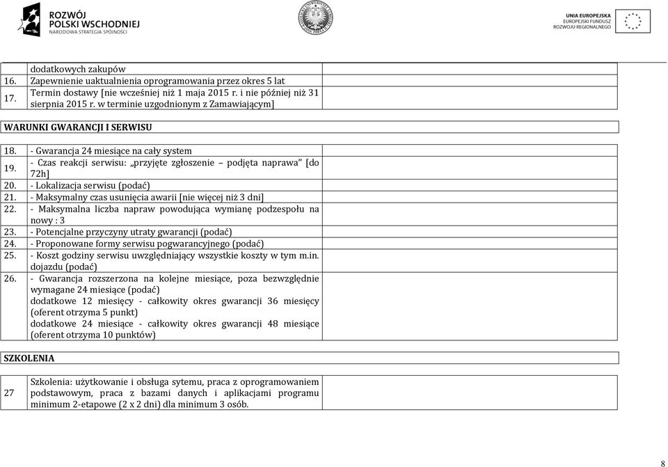 - Lokalizacja serwisu (podać) 21. - Maksymalny czas usunięcia awarii [nie więcej niż 3 dni] 22. - Maksymalna liczba napraw powodująca wymianę podzespołu na nowy : 3 23.