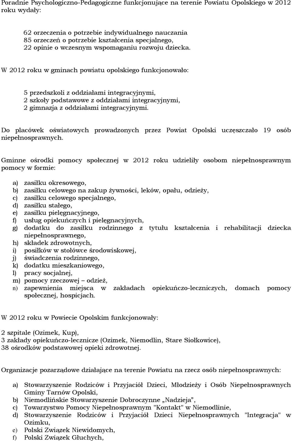 W 2012 roku w gminach powiatu opolskiego funkcjonowało: 5 przedszkoli z oddziałami integracyjnymi, 2 szkoły podstawowe z oddziałami integracyjnymi, 2 gimnazja z oddziałami integracyjnymi.