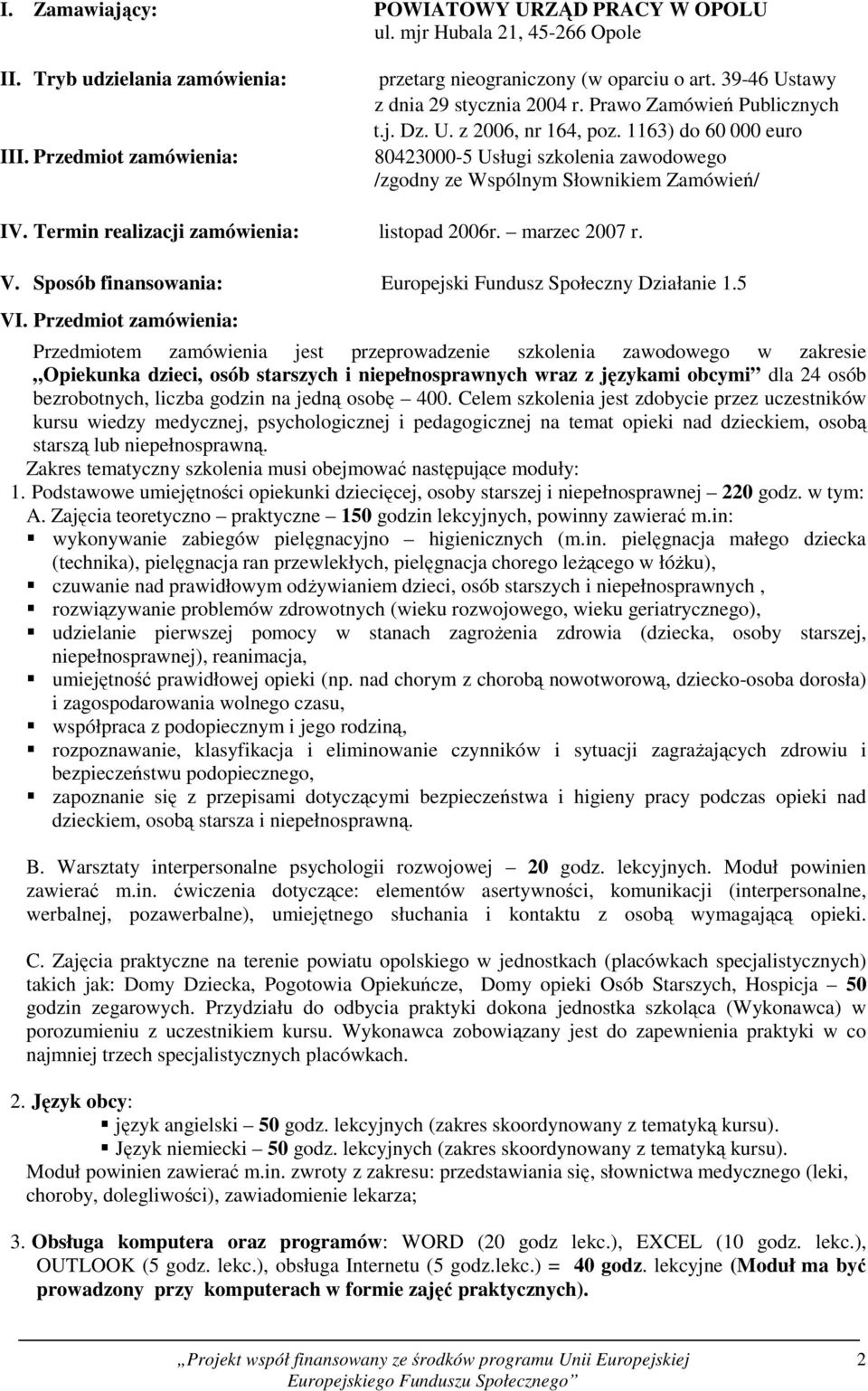 1163) do 60 000 euro 80423000-5 Usługi szkolenia zawodowego /zgodny ze Wspólnym Słownikiem Zamówień/ IV. Termin realizacji zamówienia: listopad 2006r. marzec 2007 r. V.