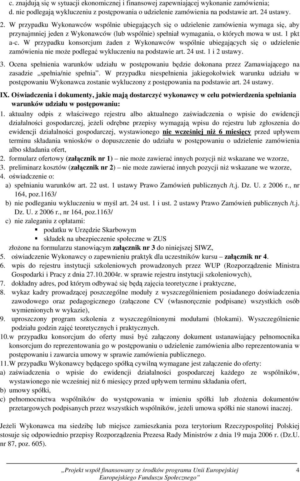 W przypadku konsorcjum Ŝaden z Wykonawców wspólnie ubiegających się o udzielenie zamówienia nie moŝe podlegać wykluczeniu na podstawie art. 24 ust. 1 i 2 ustawy. 3.