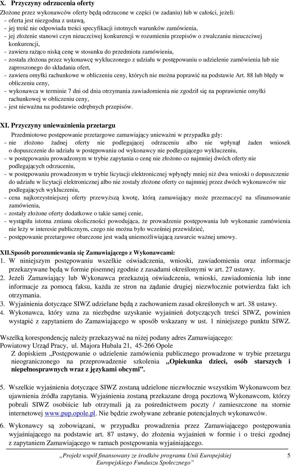 przedmiotu zamówienia, - została złoŝona przez wykonawcę wykluczonego z udziału w postępowaniu o udzielenie zamówienia lub nie zaproszonego do składania ofert, - zawiera omyłki rachunkowe w
