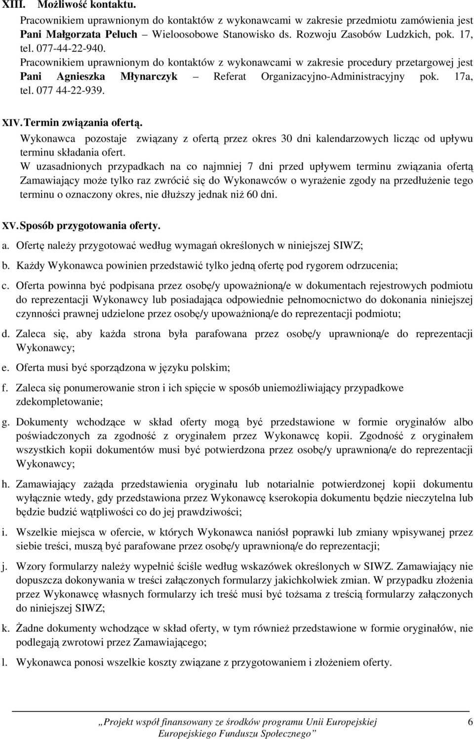 077 44-22-939. XIV. Termin związania ofertą. Wykonawca pozostaje związany z ofertą przez okres 30 dni kalendarzowych licząc od upływu terminu składania ofert.