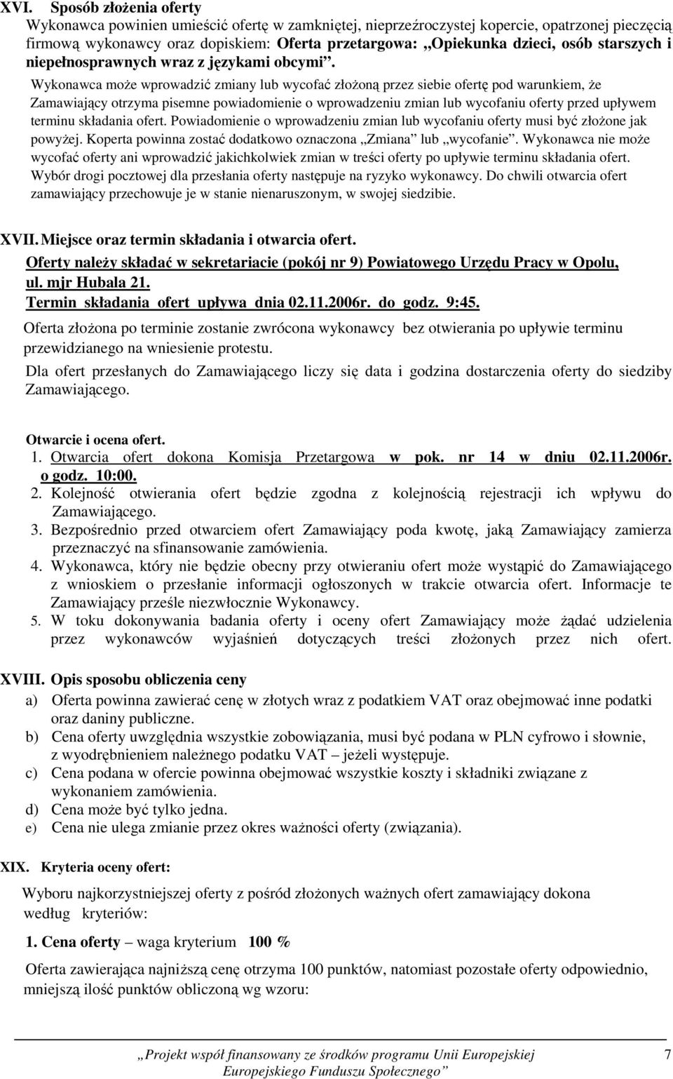 Wykonawca moŝe wprowadzić zmiany lub wycofać złoŝoną przez siebie ofertę pod warunkiem, Ŝe Zamawiający otrzyma pisemne powiadomienie o wprowadzeniu zmian lub wycofaniu oferty przed upływem terminu