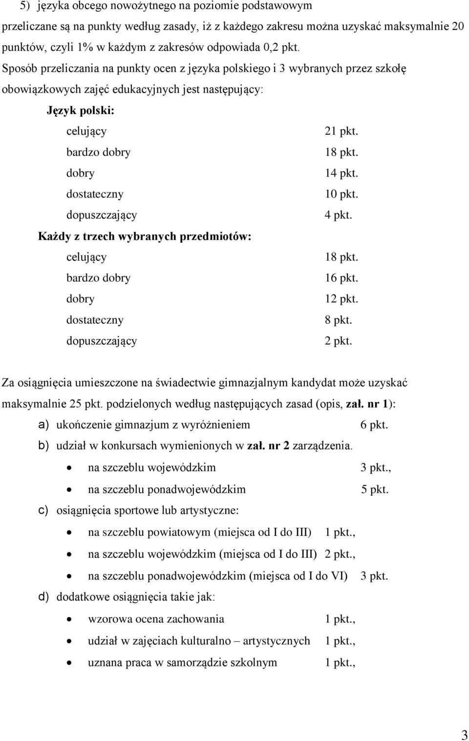 dostateczny 10 pkt. dopuszczający 4 pkt. Każdy z trzech wybranych przedmiotów: celujący 18 pkt. bardzo dobry 16 pkt. dobry 12 pkt. dostateczny 8 pkt. dopuszczający 2 pkt.