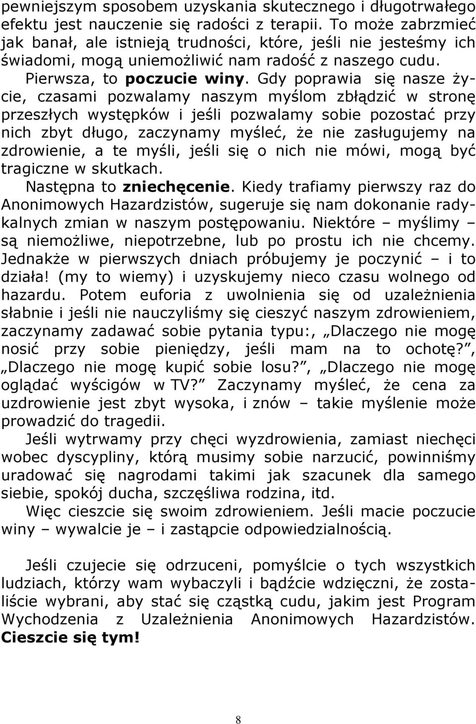 Gdy poprawia się nasze Ŝycie, czasami pozwalamy naszym myślom zbłądzić w stronę przeszłych występków i jeśli pozwalamy sobie pozostać przy nich zbyt długo, zaczynamy myśleć, Ŝe nie zasługujemy na