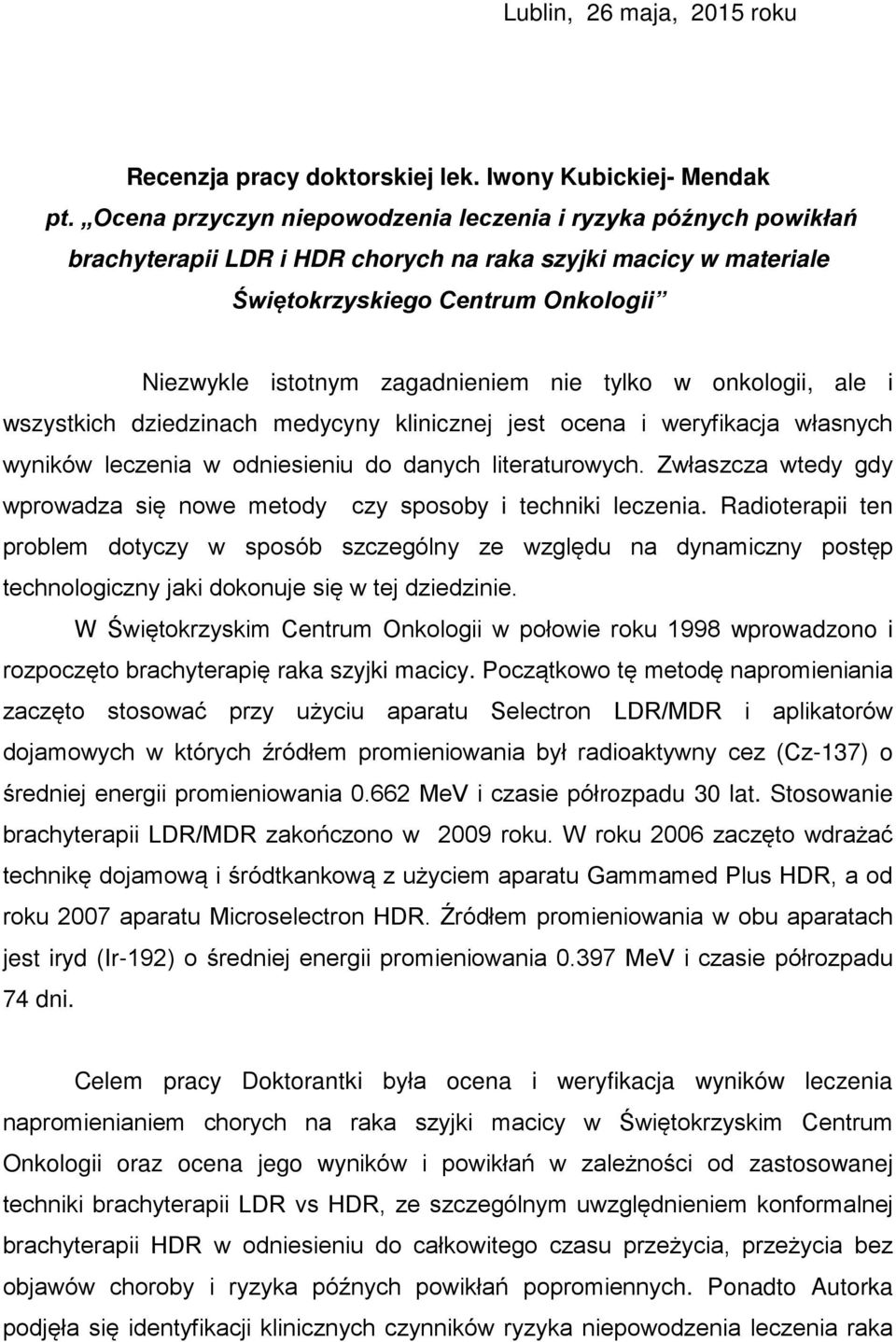 nie tylko w onkologii, ale i wszystkich dziedzinach medycyny klinicznej jest ocena i weryfikacja własnych wyników leczenia w odniesieniu do danych literaturowych.