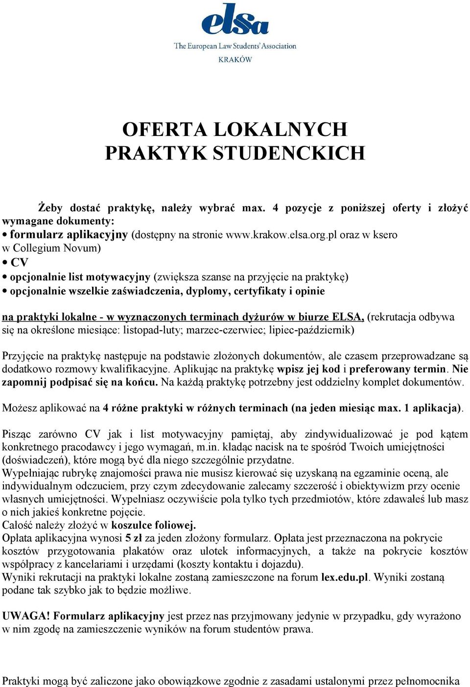 wyznaczonych terminach dyżurów w biurze ELSA, (rekrutacja odbywa się na określone miesiące: listopad-luty; marzec-czerwiec; lipiec-październik) Przyjęcie na praktykę następuje na podstawie złożonych