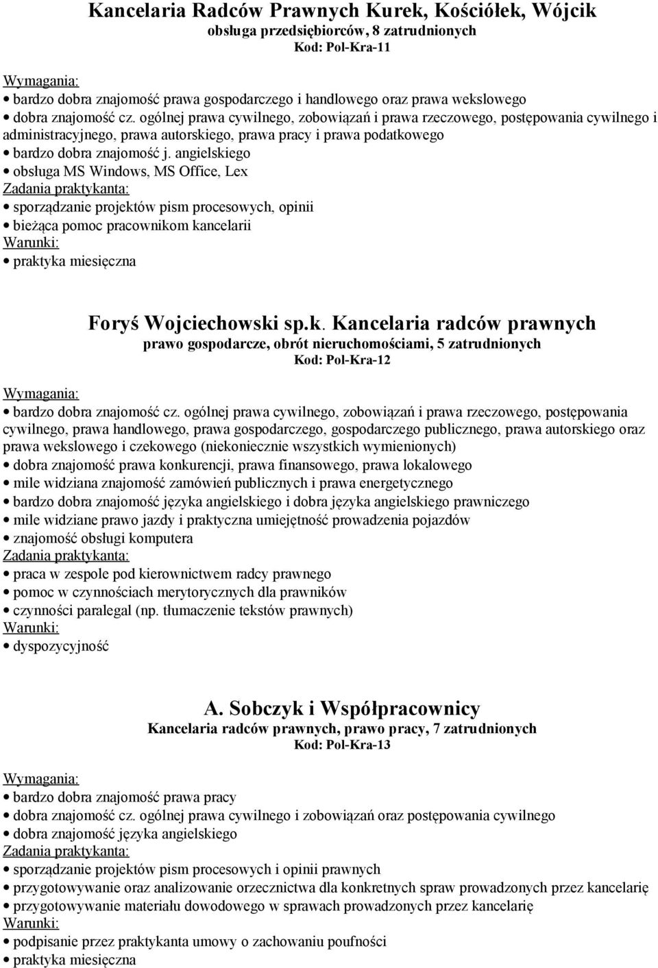 angielskiego obsługa MS Windows, MS Office, Lex sporządzanie projektów pism procesowych, opinii bieżąca pomoc pracownikom kancelarii Foryś Wojciechowski sp.k. Kancelaria radców prawnych prawo gospodarcze, obrót nieruchomościami, 5 zatrudnionych Kod: Pol-Kra-12 bardzo dobra znajomość cz.