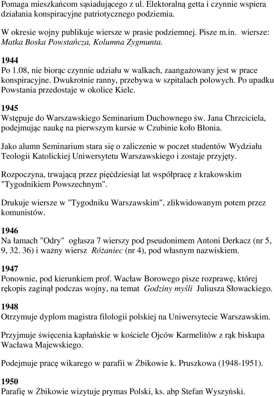 Po upadku Powstania przedostaje w okolice Kielc. 1945 Wstępuje do Warszawskiego Seminarium Duchownego św. Jana Chrzciciela, podejmując naukę na pierwszym kursie w Czubinie koło Błonia.