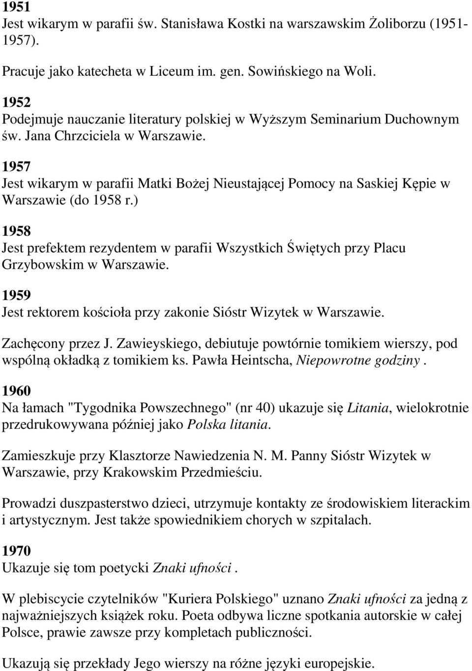 1957 Jest wikarym w parafii Matki Bożej Nieustającej Pomocy na Saskiej Kępie w Warszawie (do 1958 r.) 1958 Jest prefektem rezydentem w parafii Wszystkich Świętych przy Placu Grzybowskim w Warszawie.