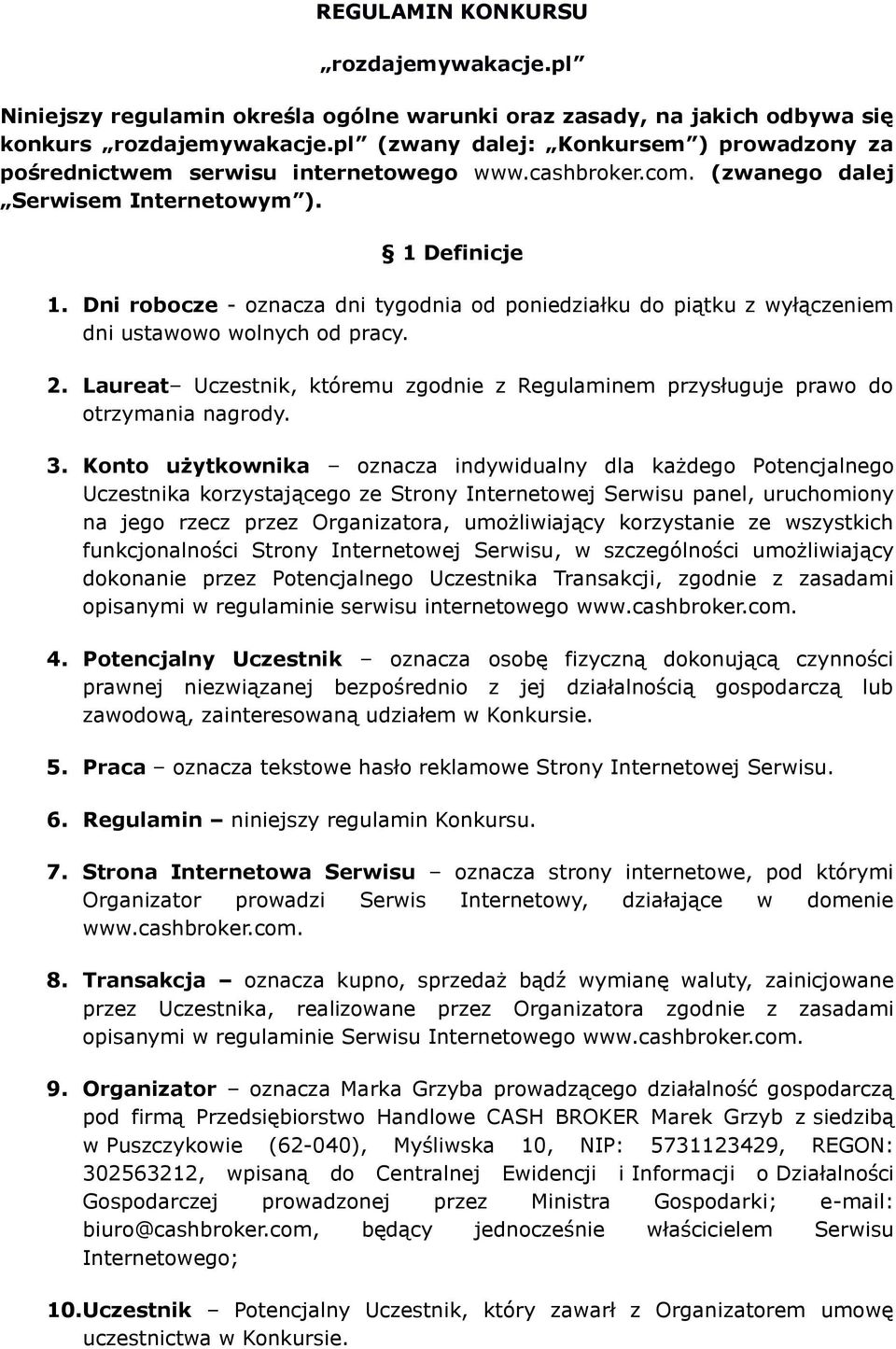 Dni robocze - oznacza dni tygodnia od poniedziałku do piątku z wyłączeniem dni ustawowo wolnych od pracy. 2. Laureat Uczestnik, któremu zgodnie z Regulaminem przysługuje prawo do otrzymania nagrody.