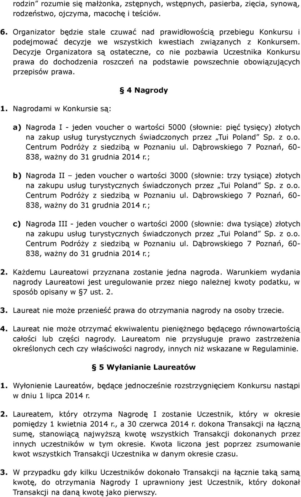 Decyzje Organizatora są ostateczne, co nie pozbawia Uczestnika Konkursu prawa do dochodzenia roszczeń na podstawie powszechnie obowiązujących przepisów prawa. 1.