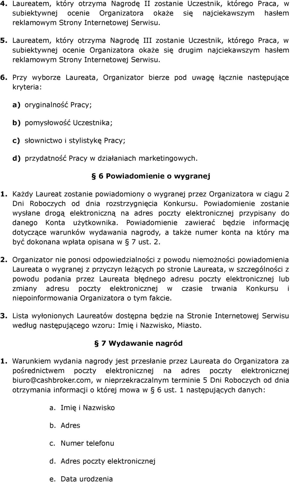 Przy wyborze Laureata, Organizator bierze pod uwagę łącznie następujące kryteria: a) oryginalność Pracy; b) pomysłowość Uczestnika; c) słownictwo i stylistykę Pracy; d) przydatność Pracy w