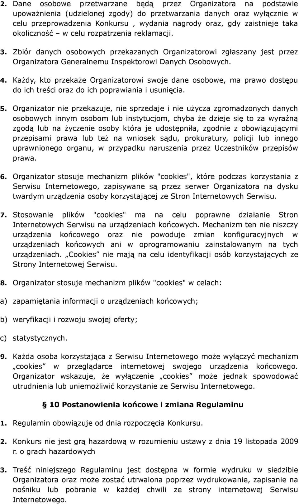 Każdy, kto przekaże Organizatorowi swoje dane osobowe, ma prawo dostępu do ich treści oraz do ich poprawiania i usunięcia. 5.