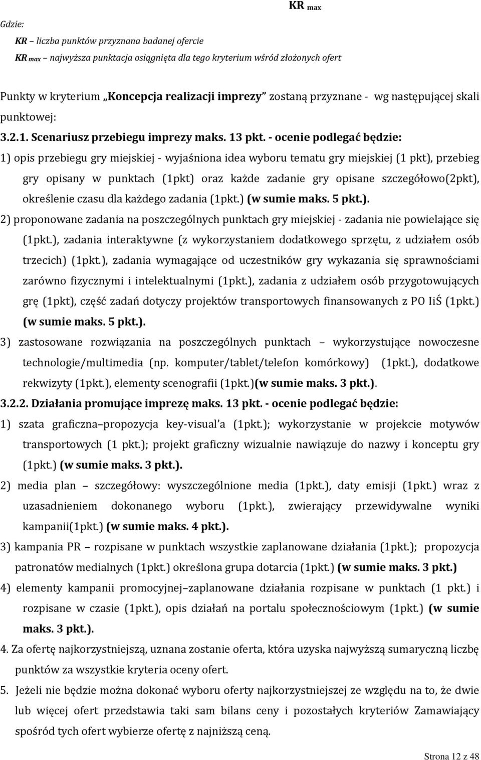 - ocenie podlegać będzie: 1) opis przebiegu gry miejskiej - wyjaśniona idea wyboru tematu gry miejskiej (1 pkt), przebieg gry opisany w punktach (1pkt) oraz każde zadanie gry opisane