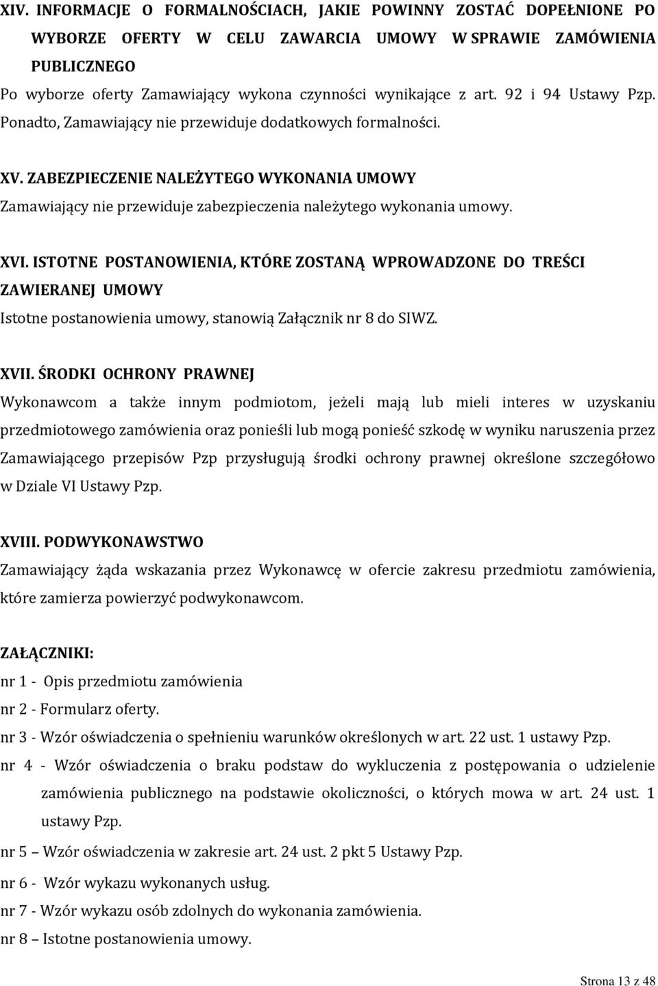 ZABEZPIECZENIE NALEŻYTEGO WYKONANIA UMOWY Zamawiający nie przewiduje zabezpieczenia należytego wykonania umowy. XVI.