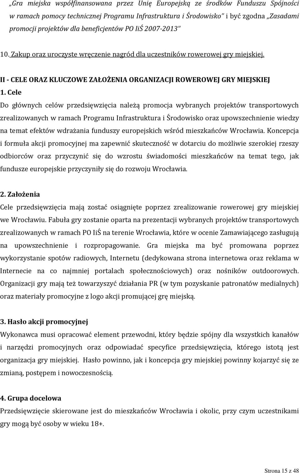 Cele Do głównych celów przedsięwzięcia należą promocja wybranych projektów transportowych zrealizowanych w ramach Programu Infrastruktura i Środowisko oraz upowszechnienie wiedzy na temat efektów