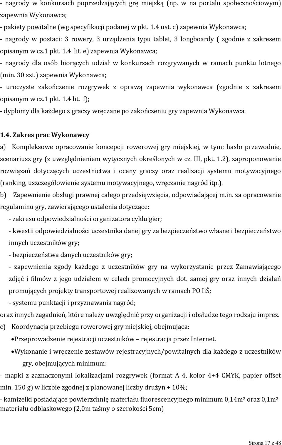 e) zapewnia Wykonawca; - nagrody dla osób biorących udział w konkursach rozgrywanych w ramach punktu lotnego (min. 30 szt.