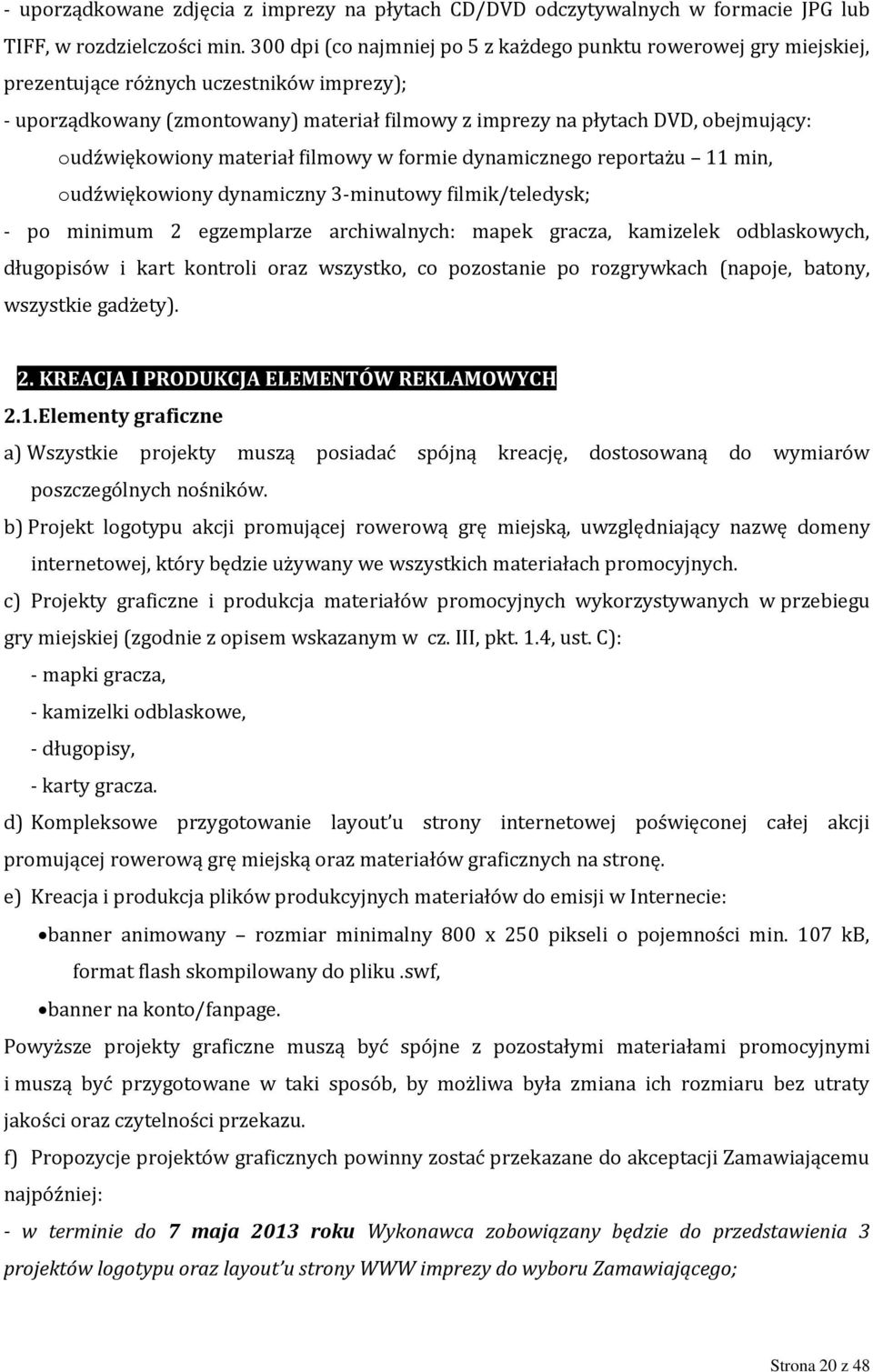 oudźwiękowiony materiał filmowy w formie dynamicznego reportażu 11 min, oudźwiękowiony dynamiczny 3-minutowy filmik/teledysk; - po minimum 2 egzemplarze archiwalnych: mapek gracza, kamizelek
