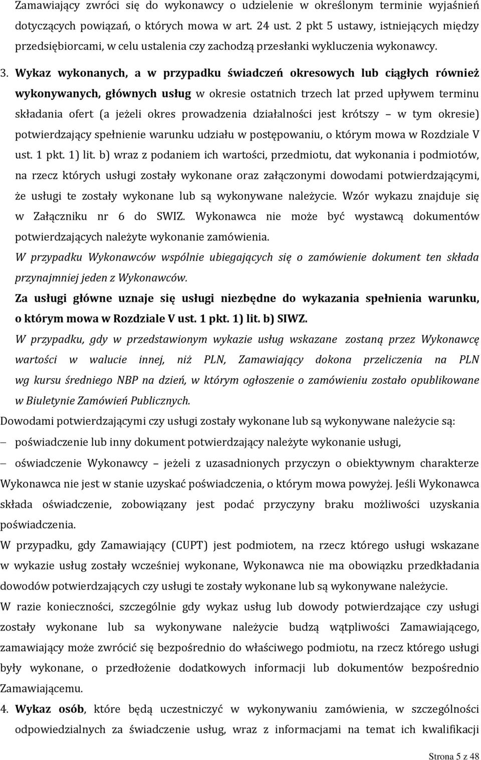 Wykaz wykonanych, a w przypadku świadczeń okresowych lub ciągłych również wykonywanych, głównych usług w okresie ostatnich trzech lat przed upływem terminu składania ofert (a jeżeli okres prowadzenia