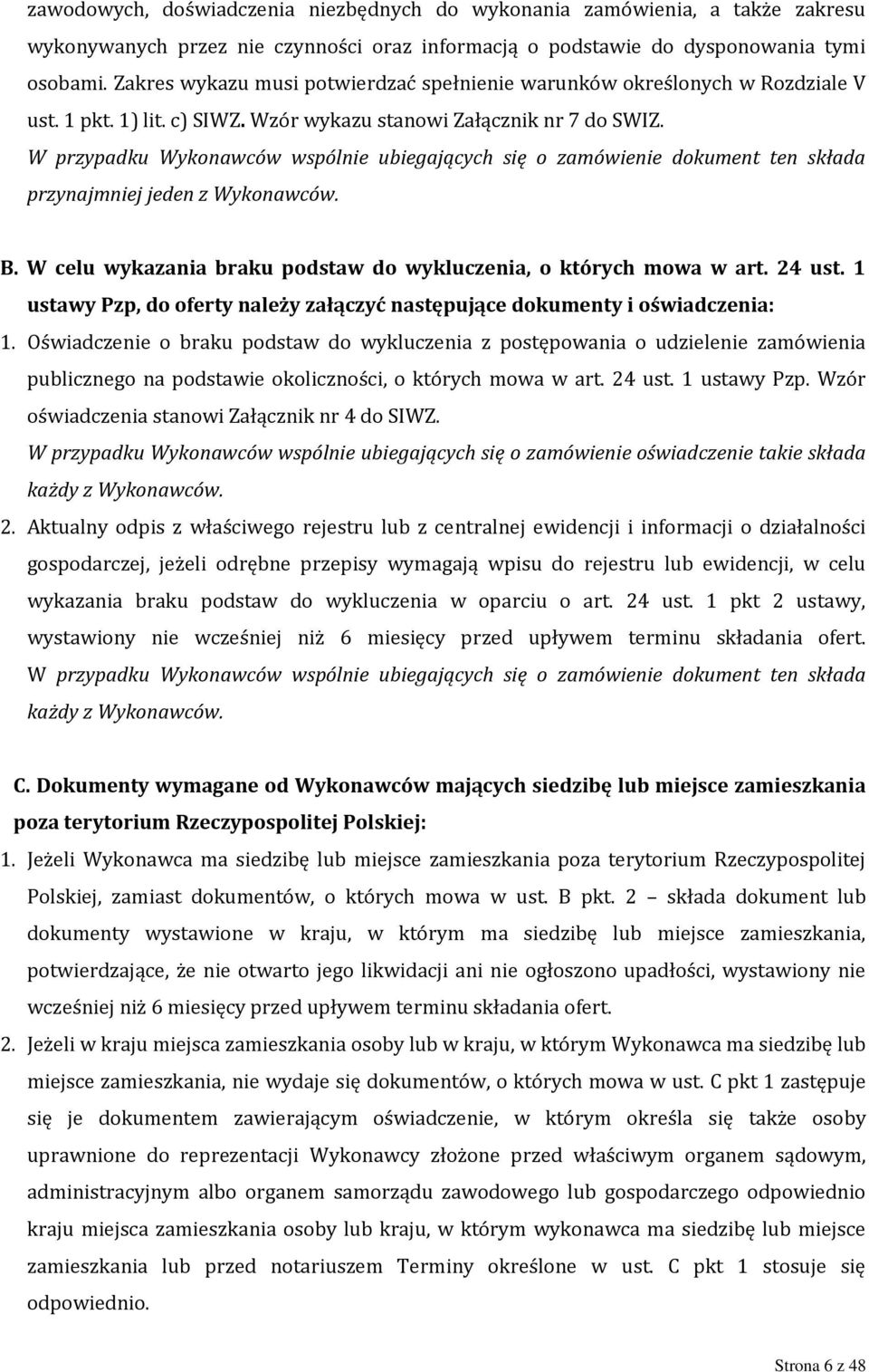 W przypadku Wykonawców wspólnie ubiegających się o zamówienie dokument ten składa przynajmniej jeden z Wykonawców. B. W celu wykazania braku podstaw do wykluczenia, o których mowa w art. 24 ust.