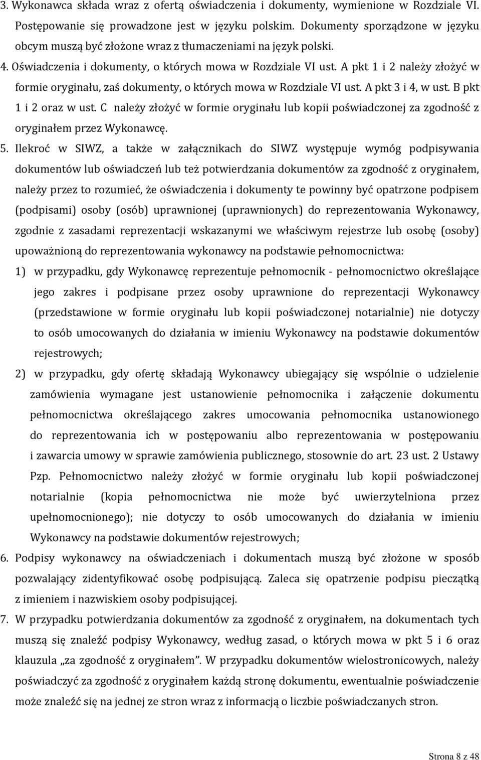 A pkt 1 i 2 należy złożyć w formie oryginału, zaś dokumenty, o których mowa w Rozdziale VI ust. A pkt 3 i 4, w ust. B pkt 1 i 2 oraz w ust.