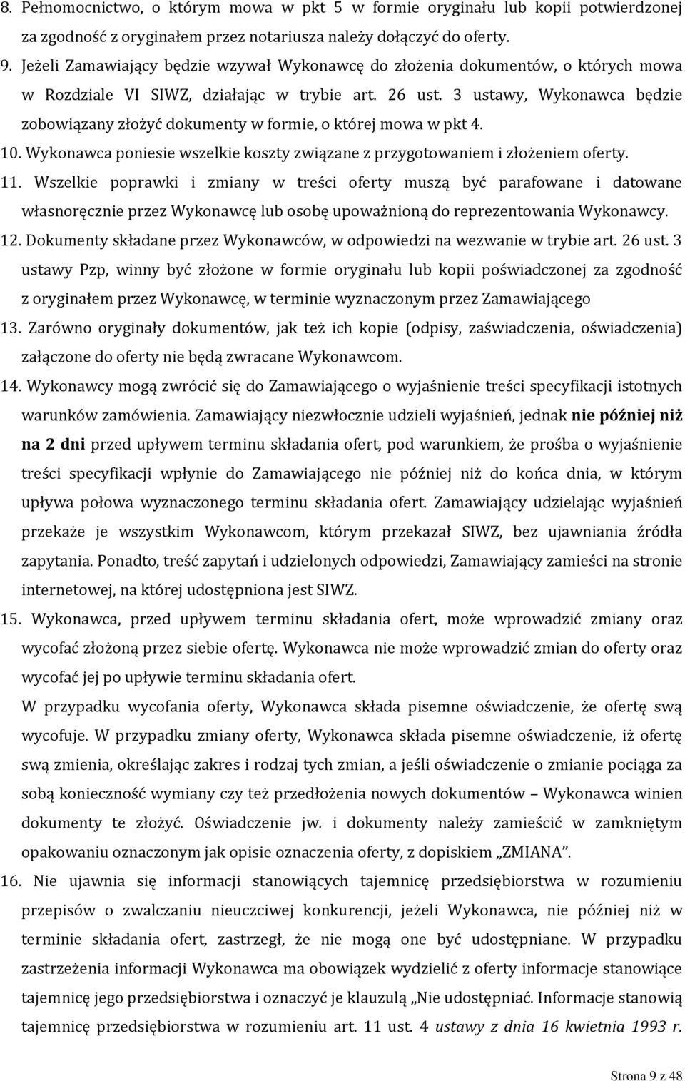 3 ustawy, Wykonawca będzie zobowiązany złożyć dokumenty w formie, o której mowa w pkt 4. 10. Wykonawca poniesie wszelkie koszty związane z przygotowaniem i złożeniem oferty. 11.