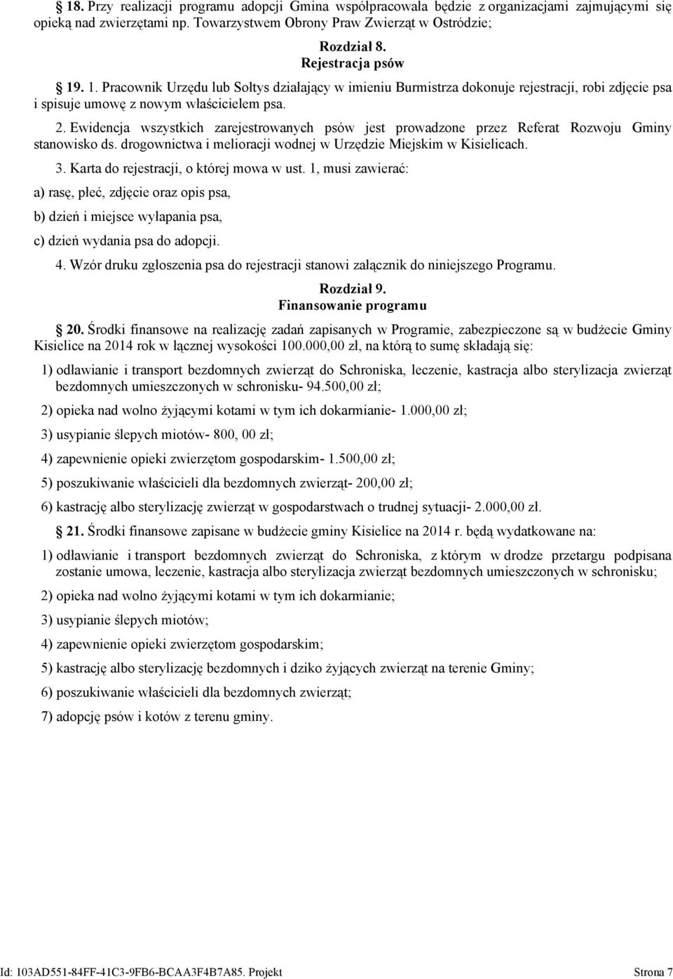 Ewidencja wszystkich zarejestrowanych psów jest prowadzone przez Referat Rozwoju Gminy stanowisko ds. drogownictwa i melioracji wodnej w Urzędzie Miejskim w Kisielicach. 3.