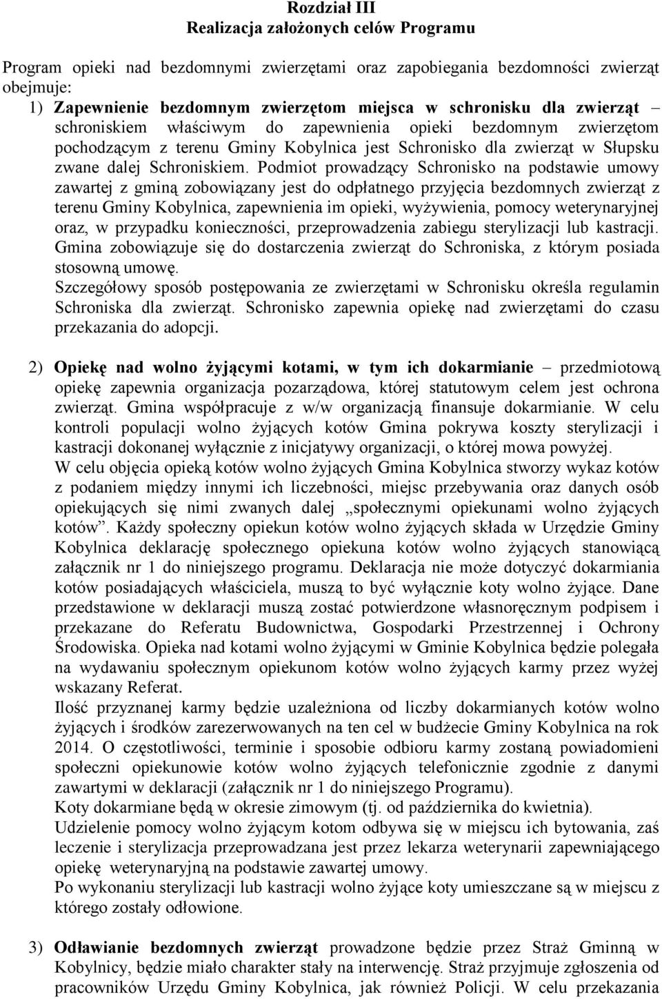 Podmiot prowadzący Schronisko na podstawie umowy zawartej z gminą zobowiązany jest do odpłatnego przyjęcia bezdomnych zwierząt z terenu Gminy Kobylnica, zapewnienia im opieki, wyżywienia, pomocy