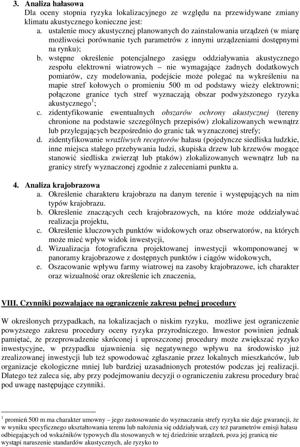 wstępne określenie potencjalnego zasięgu oddziaływania akustycznego zespołu elektrowni wiatrowych nie wymagające Ŝadnych dodatkowych pomiarów, czy modelowania, podejście moŝe polegać na wykreśleniu