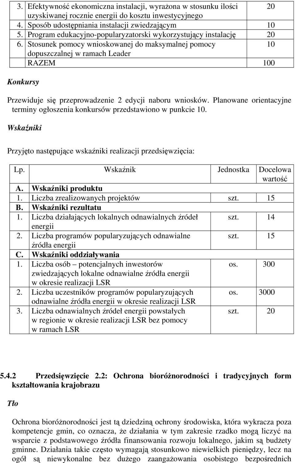 Stosunek pomocy wnioskowanej do maksymalnej pomocy 10 dopuszczalnej w ramach Leader RAZEM 100 Konkursy Przewiduje się przeprowadzenie 2 edycji naboru wniosków.