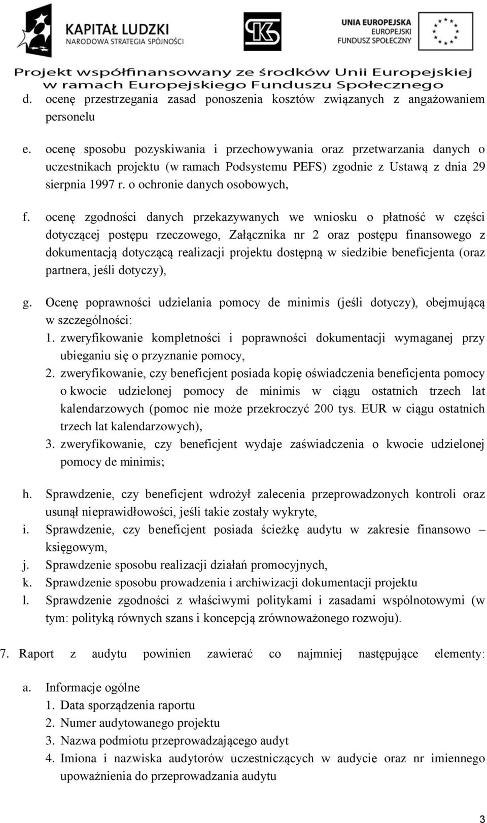 ocenę zgodności danych przekazywanych we wniosku o płatność w części dotyczącej postępu rzeczowego, Załącznika nr 2 oraz postępu finansowego z dokumentacją dotyczącą realizacji projektu dostępną w