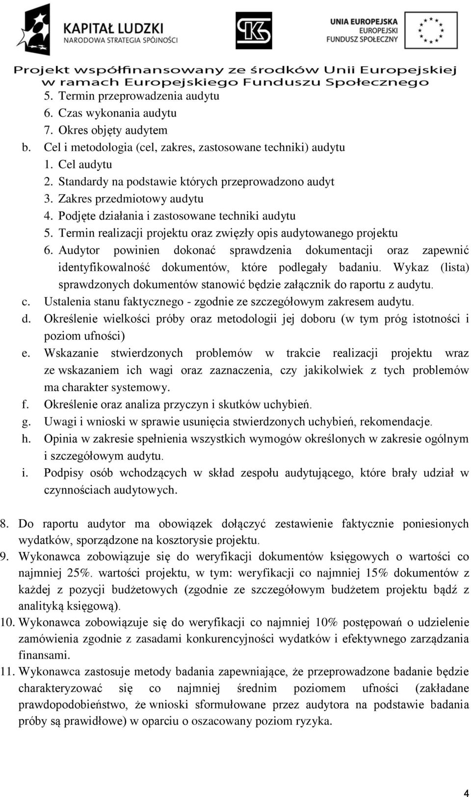 Termin realizacji projektu oraz zwięzły opis audytowanego projektu 6. Audytor powinien dokonać sprawdzenia dokumentacji oraz zapewnić identyfikowalność dokumentów, które podlegały badaniu.