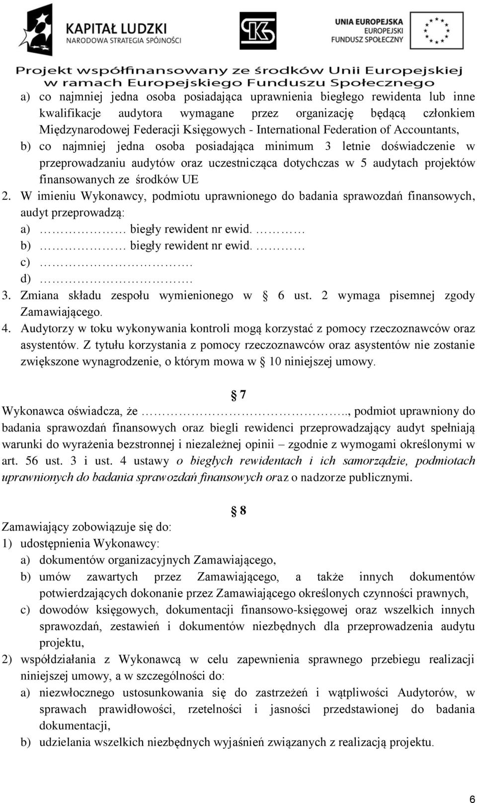 środków UE 2. W imieniu Wykonawcy, podmiotu uprawnionego do badania sprawozdań finansowych, audyt przeprowadzą: a) biegły rewident nr ewid. b) biegły rewident nr ewid. c). d). 3.