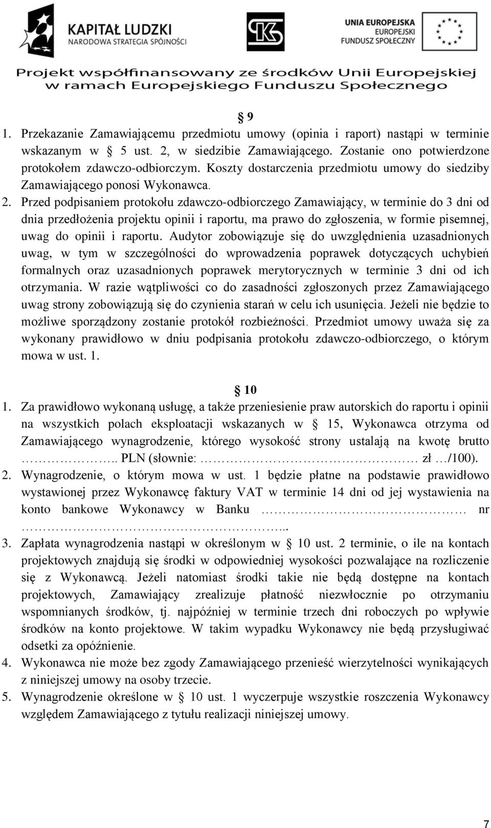 Przed podpisaniem protokołu zdawczo-odbiorczego Zamawiający, w terminie do 3 dni od dnia przedłożenia projektu opinii i raportu, ma prawo do zgłoszenia, w formie pisemnej, uwag do opinii i raportu.