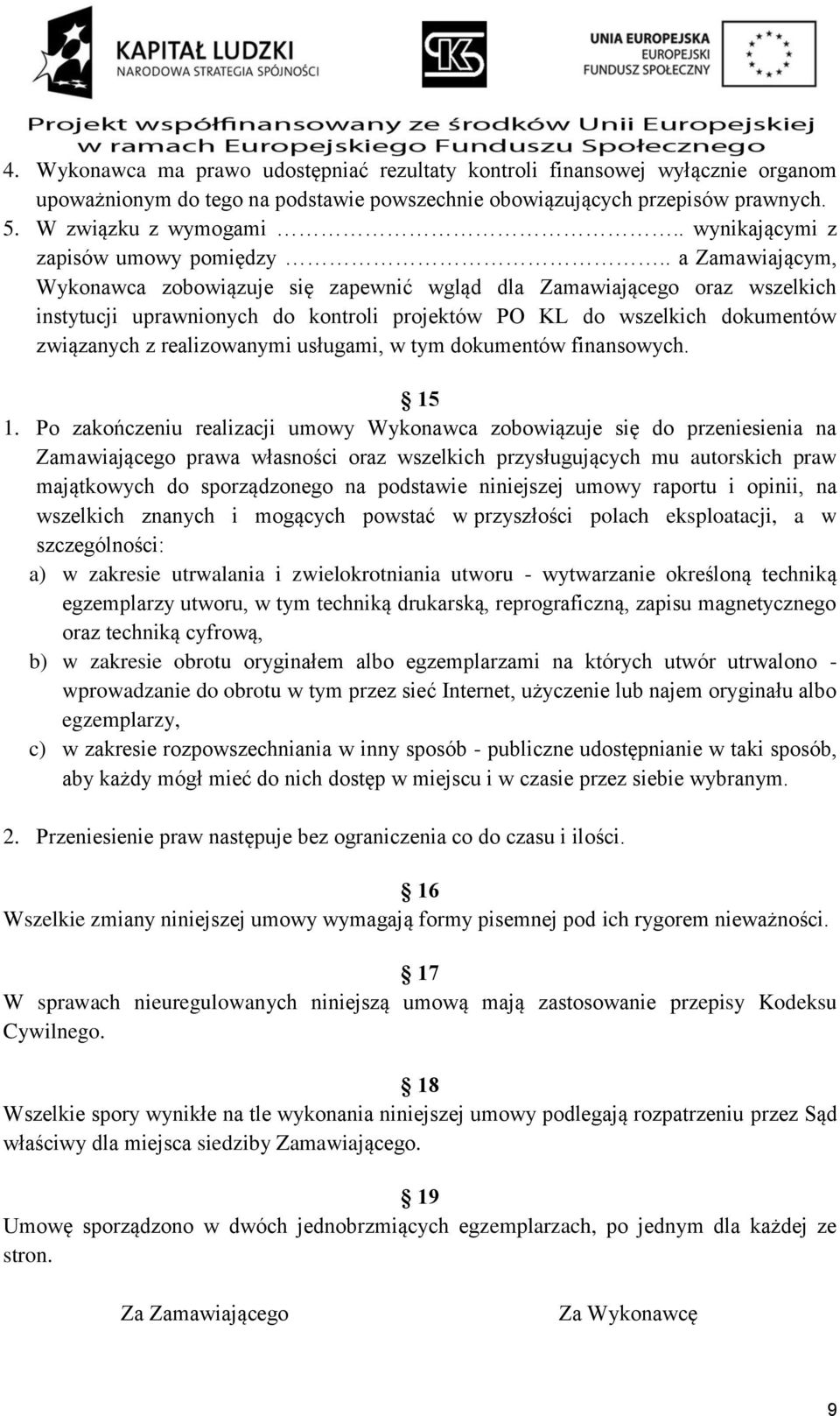 . a Zamawiającym, Wykonawca zobowiązuje się zapewnić wgląd dla Zamawiającego oraz wszelkich instytucji uprawnionych do kontroli projektów PO KL do wszelkich dokumentów związanych z realizowanymi