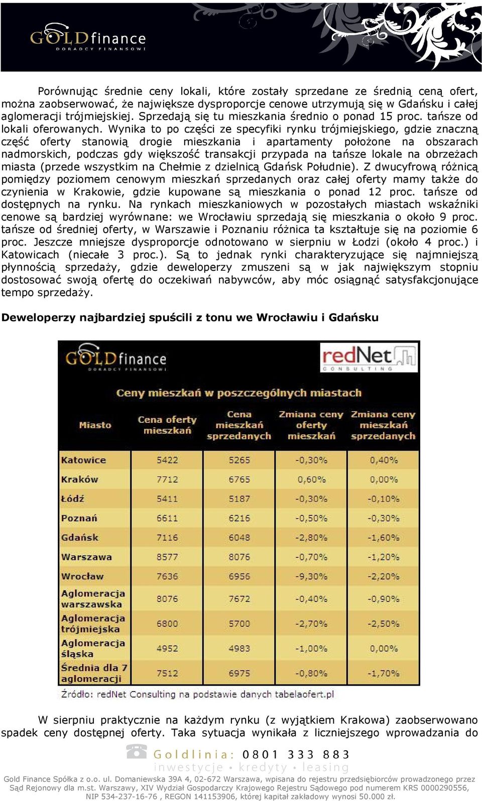 Wynika to po części ze specyfiki rynku trójmiejskiego, gdzie znaczną część oferty stanowią drogie mieszkania i apartamenty połoŝone na obszarach nadmorskich, podczas gdy większość transakcji przypada