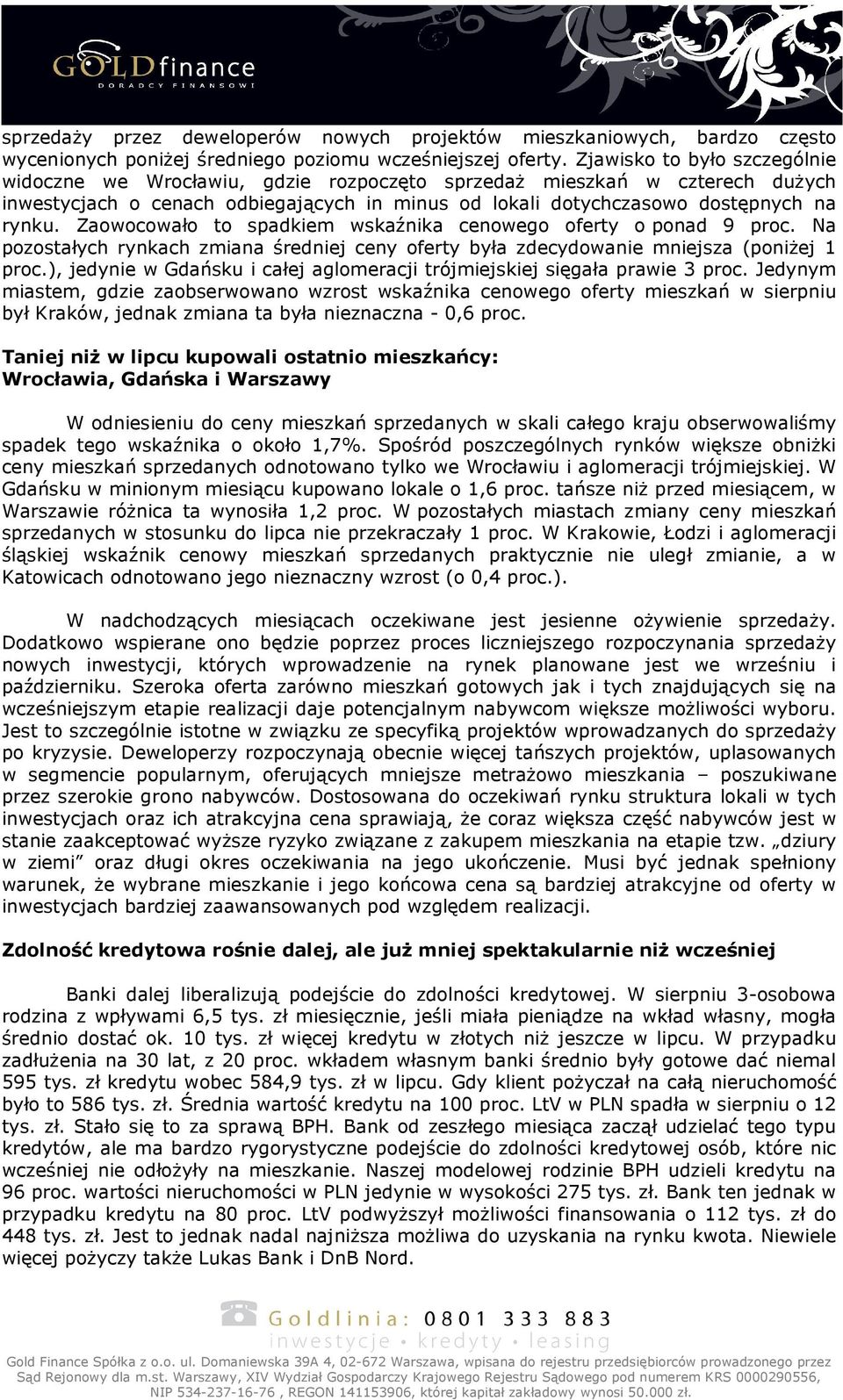 Zaowocowało to spadkiem wskaźnika cenowego oferty o ponad 9 proc. Na pozostałych rynkach zmiana średniej ceny oferty była zdecydowanie mniejsza (poniŝej 1 proc.