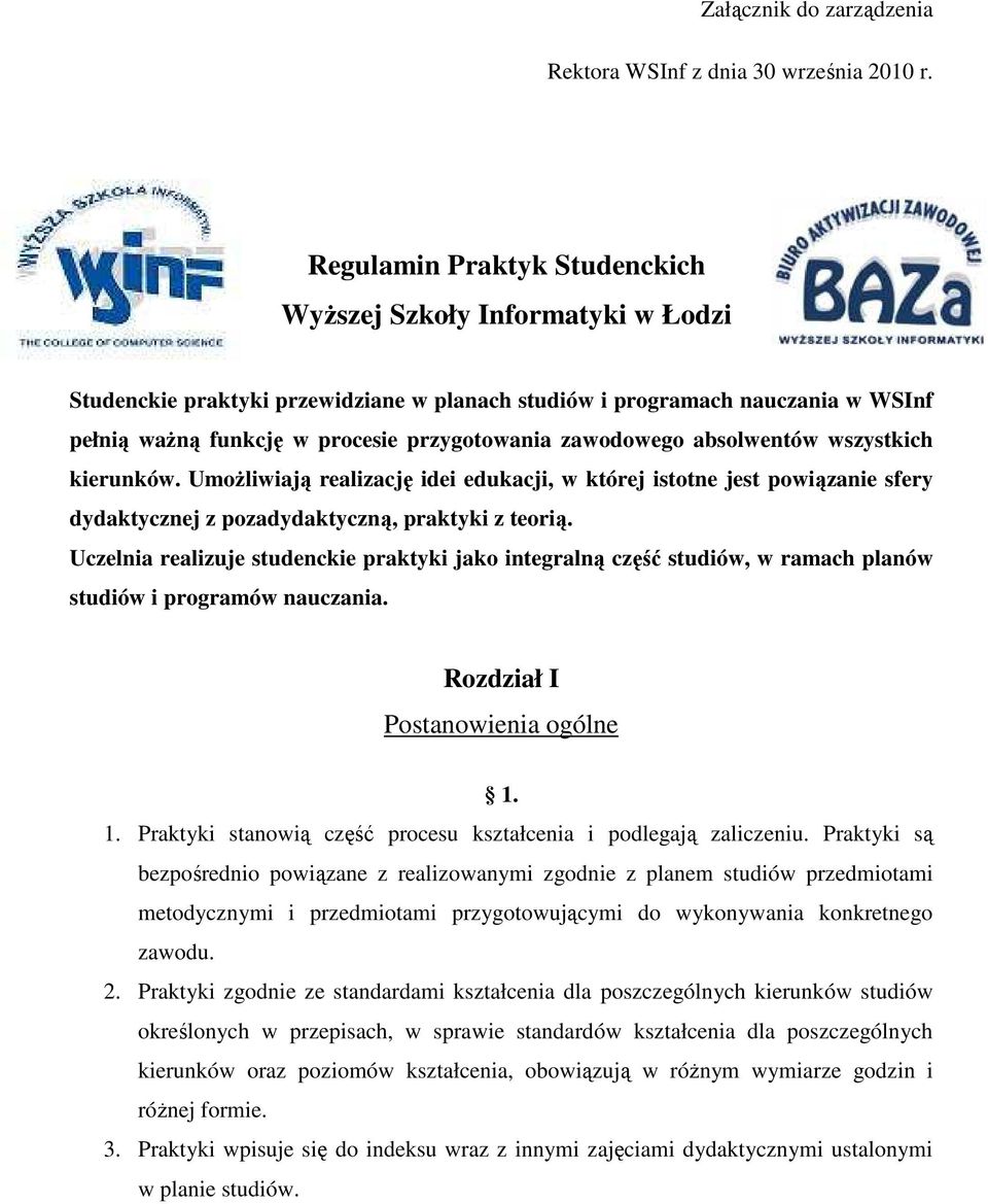 zawodowego absolwentów wszystkich kierunków. UmoŜliwiają realizację idei edukacji, w której istotne jest powiązanie sfery dydaktycznej z pozadydaktyczną, praktyki z teorią.