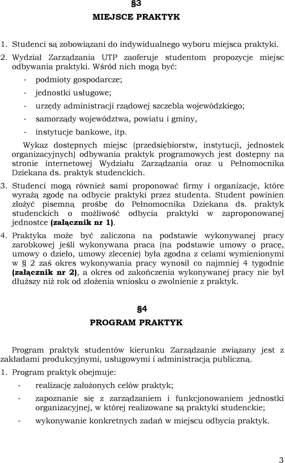 Wykaz dostępnych miejsc (przedsiębiorstw, instytucji, jednostek organizacyjnych) odbywania praktyk programowych jest dostępny na stronie internetowej Wydziału Zarządzania oraz u Pełnomocnika Dziekana